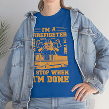 Load image into Gallery viewer, I&#39;m A Firefighter I Stop When I&#39;m Done Unisex Heavy Cotton T-Shirt
