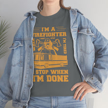 Load image into Gallery viewer, I&#39;m A Firefighter I Stop When I&#39;m Done Unisex Heavy Cotton T-Shirt
