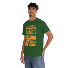 Load image into Gallery viewer, I&#39;m A Firefighter I Stop When I&#39;m Done Unisex Heavy Cotton T-Shirt
