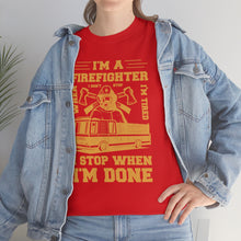 Load image into Gallery viewer, I&#39;m A Firefighter I Stop When I&#39;m Done Unisex Heavy Cotton T-Shirt
