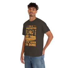 Load image into Gallery viewer, I&#39;m A Firefighter I Stop When I&#39;m Done Unisex Heavy Cotton T-Shirt
