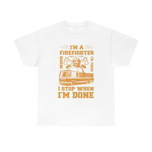 Load image into Gallery viewer, I&#39;m A Firefighter I Stop When I&#39;m Done Unisex Heavy Cotton T-Shirt
