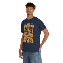 Load image into Gallery viewer, I&#39;m A Firefighter I Stop When I&#39;m Done Unisex Heavy Cotton T-Shirt
