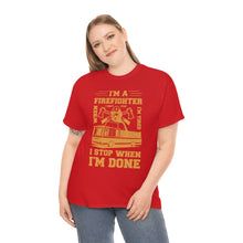 Load image into Gallery viewer, I&#39;m A Firefighter I Stop When I&#39;m Done Unisex Heavy Cotton T-Shirt
