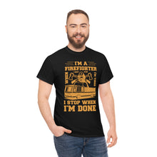 Load image into Gallery viewer, I&#39;m A Firefighter I Stop When I&#39;m Done Unisex Heavy Cotton T-Shirt
