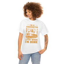 Load image into Gallery viewer, I&#39;m A Firefighter I Stop When I&#39;m Done Unisex Heavy Cotton T-Shirt
