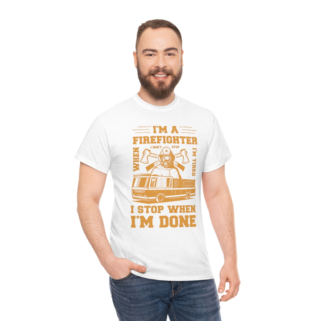 I'm A Firefighter I Stop When I'm Done Unisex Heavy Cotton T-Shirt
