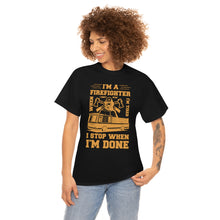 Load image into Gallery viewer, I&#39;m A Firefighter I Stop When I&#39;m Done Unisex Heavy Cotton T-Shirt
